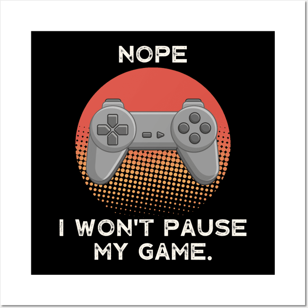 Nope , I Won't Pause My Game - Vintage Retro Wall Art by busines_night